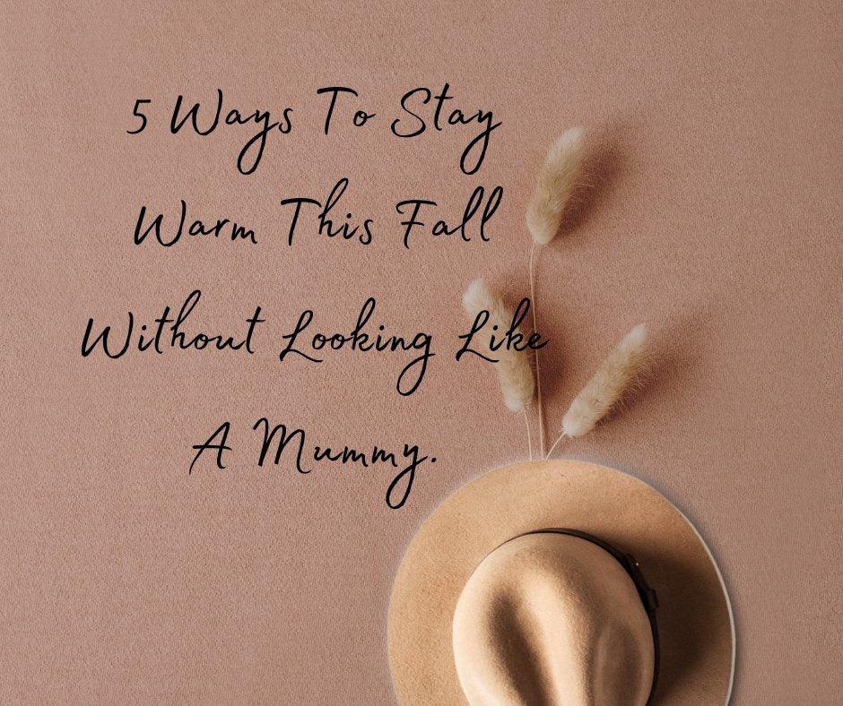 5 Ways To Stay Warm This Fall Without Looking Like A Mummy - By Baano